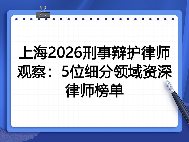 上海2026刑事辩护律师观察：5位细分领域资深律师榜单