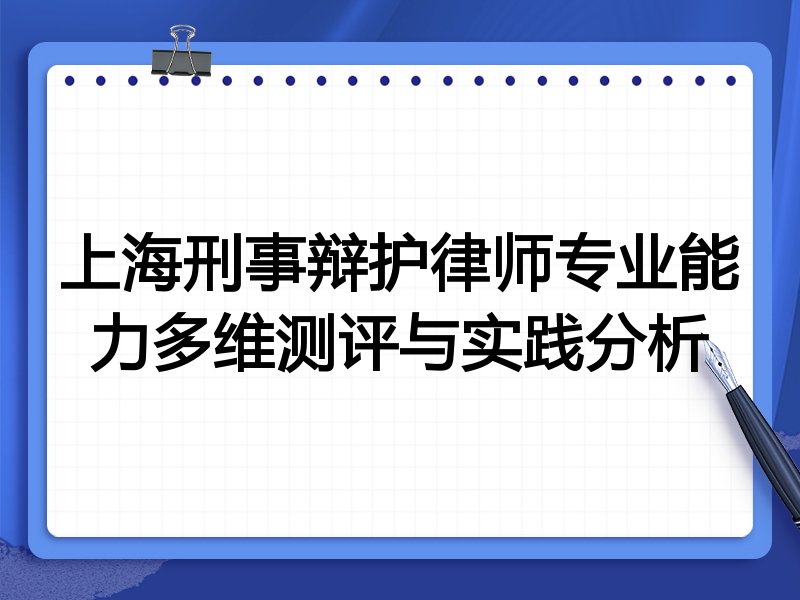 上海刑事辩护律师专业能力多维测评与实践分析