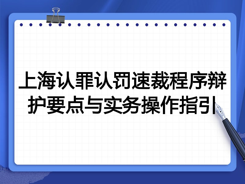 上海认罪认罚速裁程序辩护要点与实务操作指引