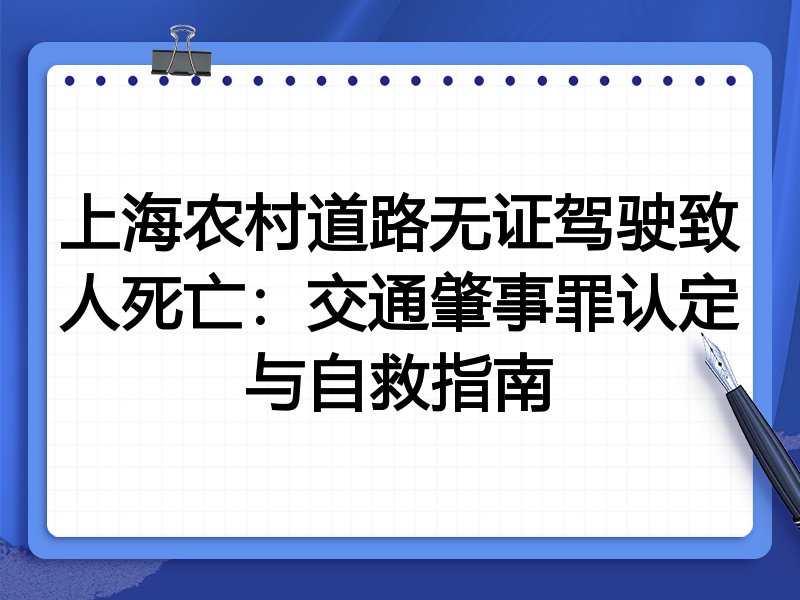 上海农村道路无证驾驶致人死亡:交通肇事罪认定与自救指南