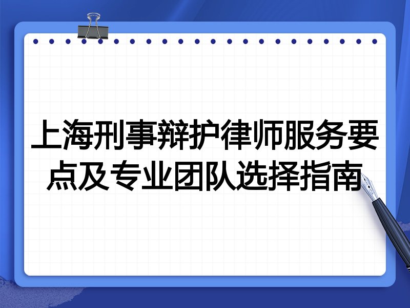 上海刑事辩护律师服务要点及专业团队选择指南