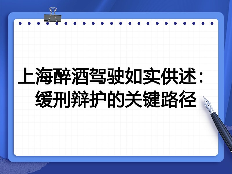上海醉酒驾驶如实供述:缓刑辩护的关键路径