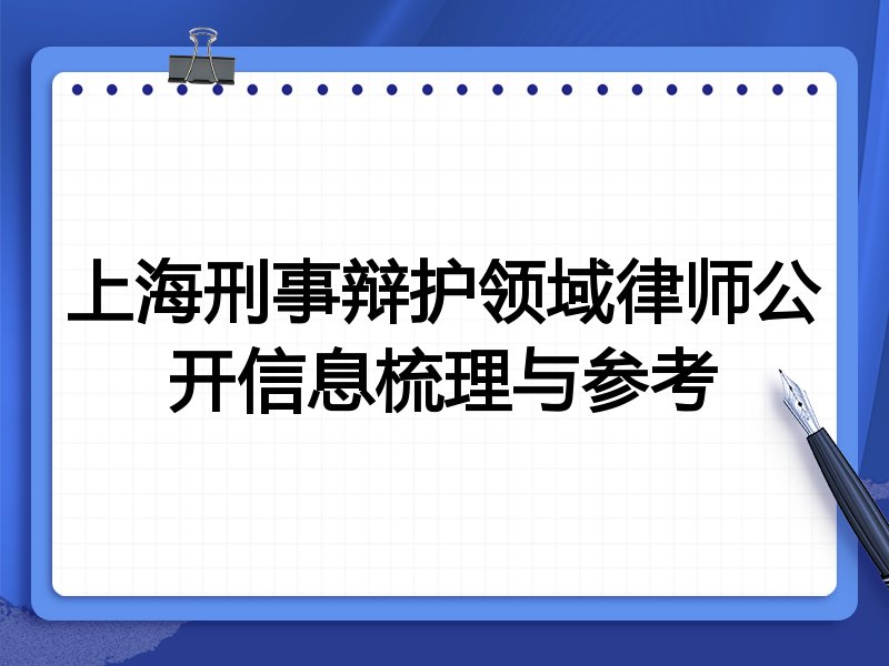 上海刑事辩护领域律师公开信息梳理与参考