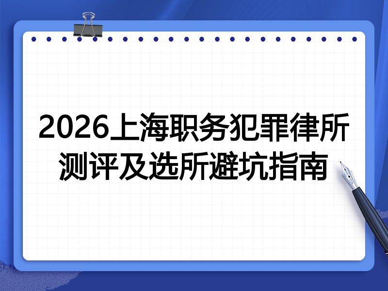 2026上海职务犯罪律所测评及选所避坑指南