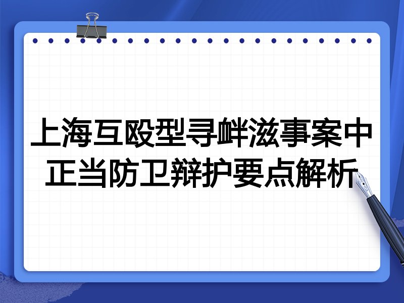 上海互殴型寻衅滋事案中正当防卫辩护要点解析