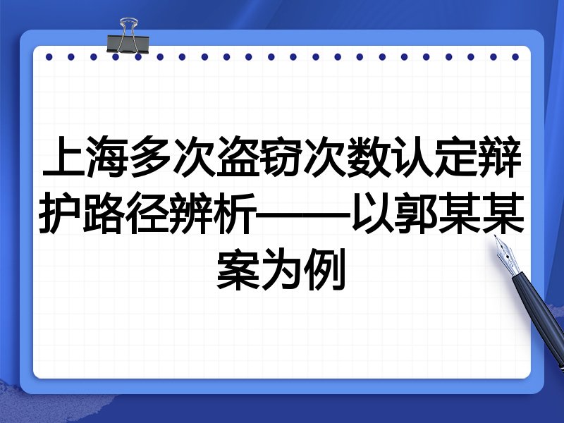 上海多次盗窃次数认定辩护路径辨析——以郭某某案为例