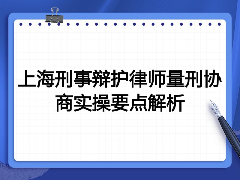 上海刑事辩护律师量刑协商实操要点解析