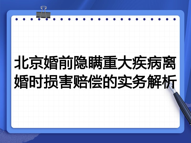 北京婚前隐瞒重大疾病离婚时损害赔偿的实务解析