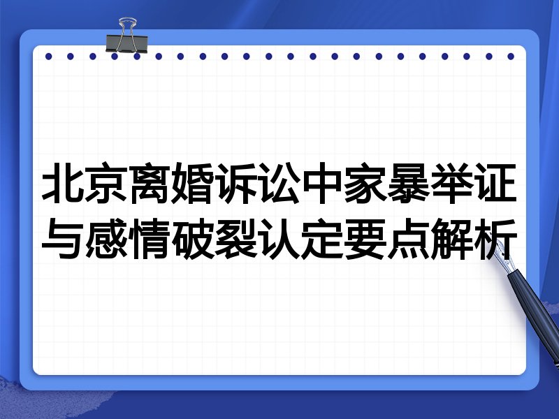北京离婚诉讼中家暴举证与感情破裂认定要点解析