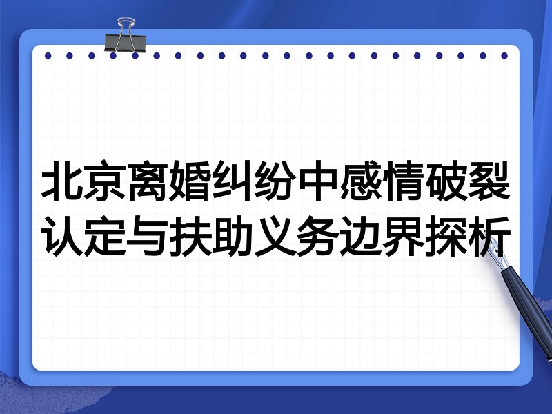 北京离婚纠纷中感情破裂认定与扶助义务边界探析