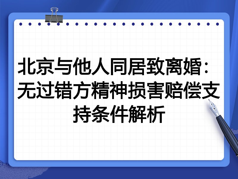 北京与他人同居致离婚:无过错方精神损害赔偿支持条件解析