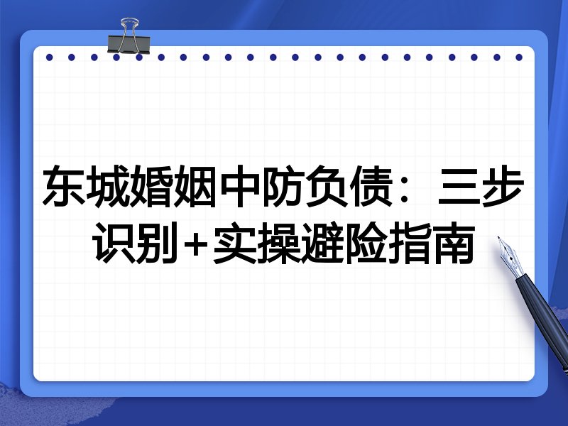 东城婚姻中防负债:三步识别+实操避险指南