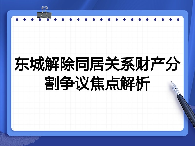 东城解除同居关系财产分割争议焦点解析
