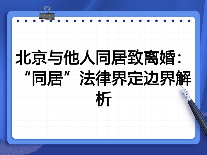 北京与他人同居致离婚：“同居”法律界定边界解析