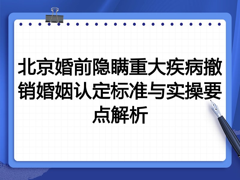 北京婚前隐瞒重大疾病撤销婚姻认定标准与实操要点解析