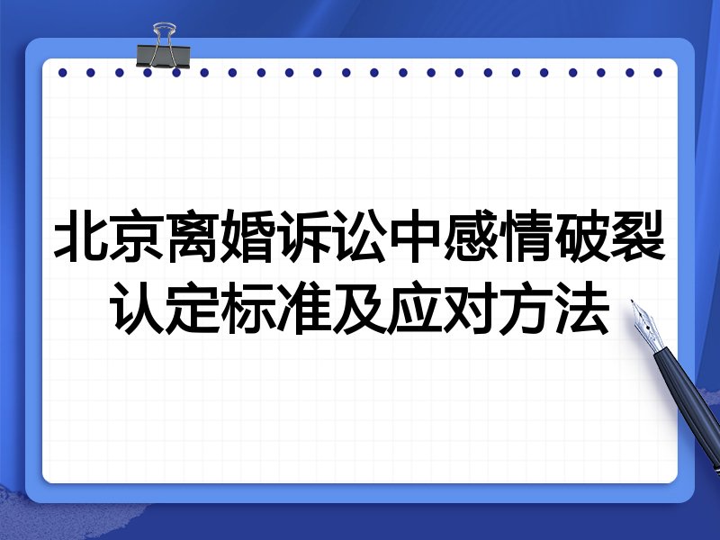 北京离婚诉讼中感情破裂认定标准及应对方法