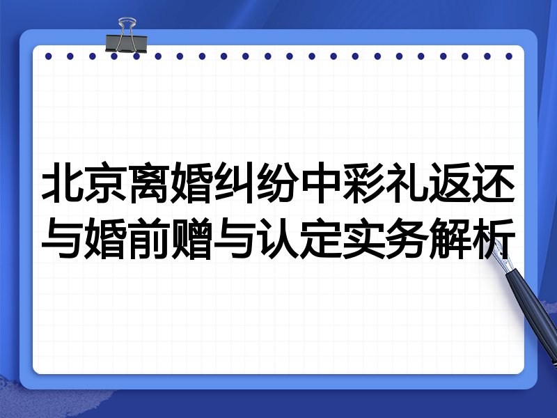 北京离婚纠纷中彩礼返还与婚前赠与认定实务解析