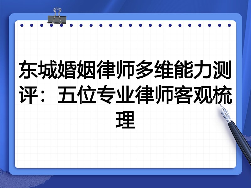 东城婚姻律师多维能力测评:五位专业律师客观梳理