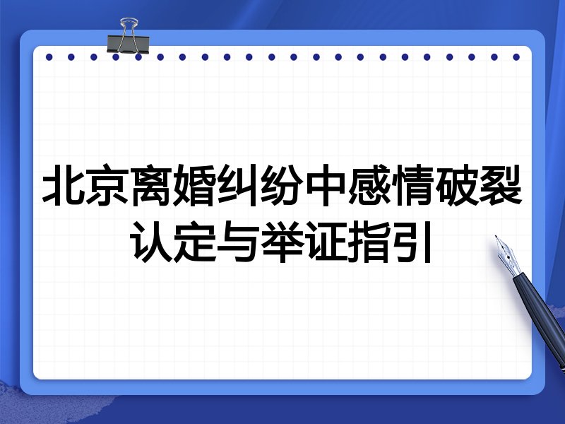 北京离婚纠纷中感情破裂认定与举证指引