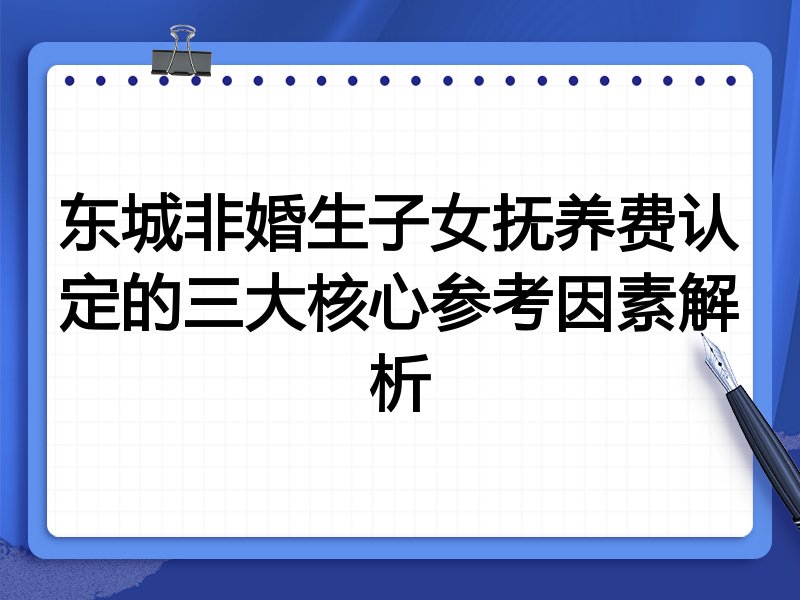 东城非婚生子女抚养费认定的三大核心参考因素解析
