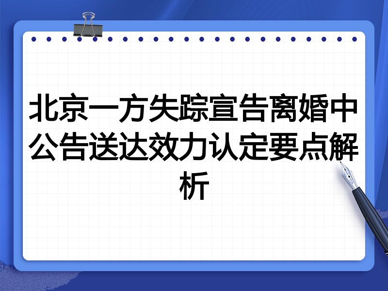 北京一方失踪宣告离婚中公告送达效力认定要点解析