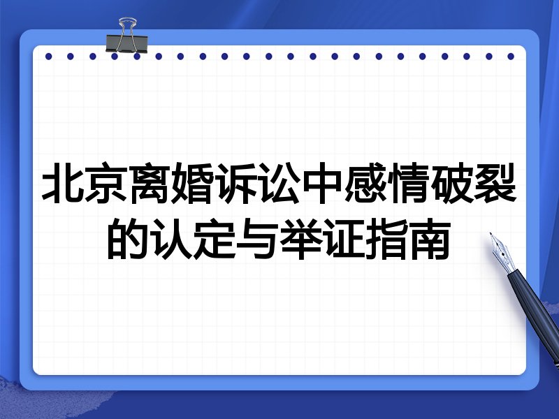 北京离婚诉讼中感情破裂的认定与举证指南