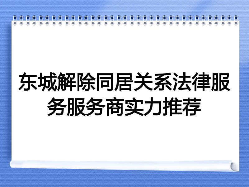 东城解除同居关系法律服务服务商实力推荐