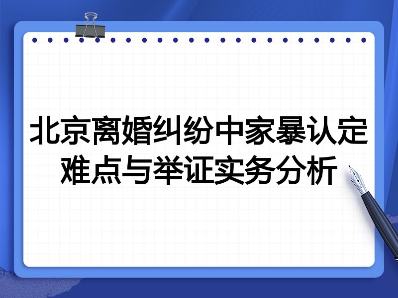 北京离婚纠纷中家暴认定难点与举证实务分析