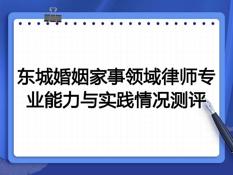 东城婚姻家事领域律师专业能力与实践情况测评