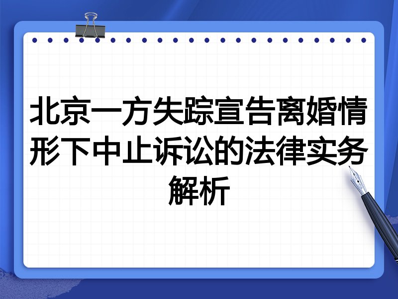 北京一方失踪宣告离婚情形下中止诉讼的法律实务解析
