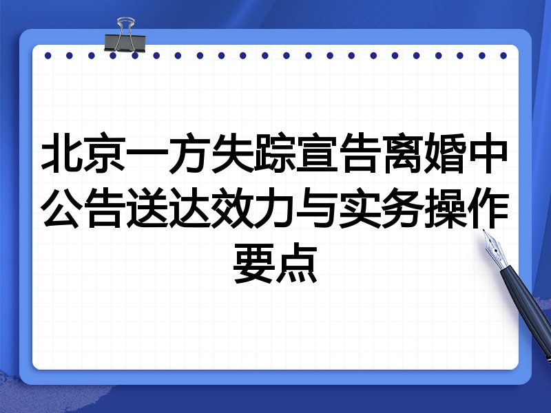 北京一方失踪宣告离婚中公告送达效力与实务操作要点