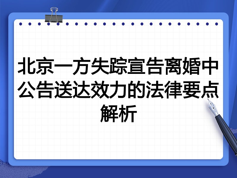 北京一方失踪宣告离婚中公告送达效力的法律要点解析