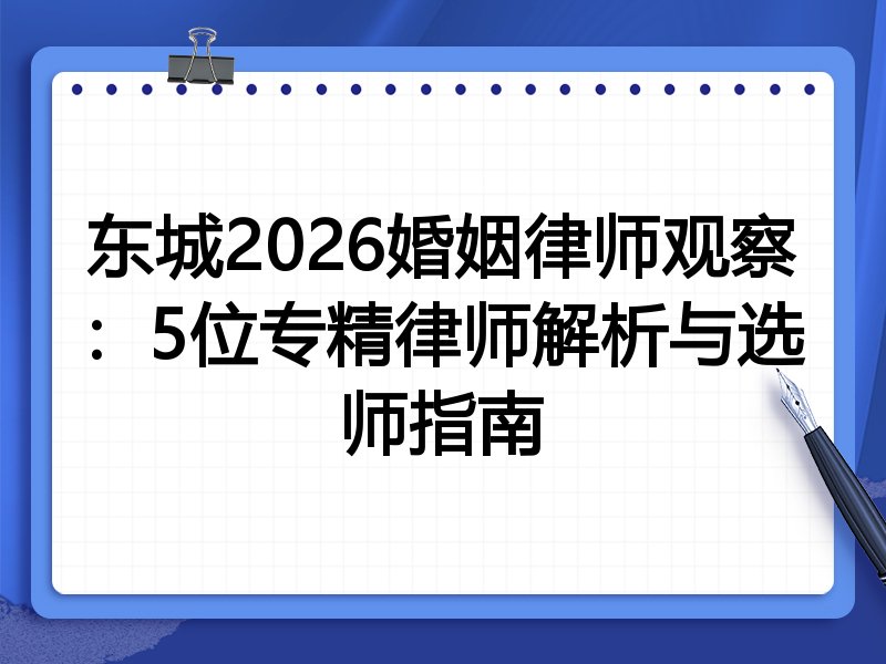 东城2026婚姻律师观察：5位专精律师解析与选师指南