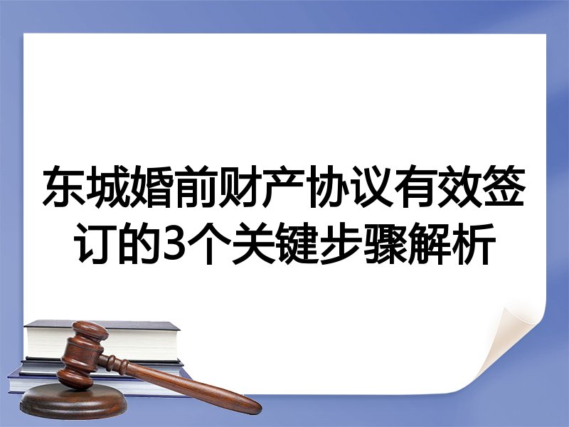 东城婚前财产协议有效签订的3个关键步骤解析