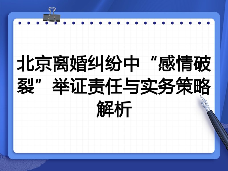 北京离婚纠纷中“感情破裂”举证责任与实务策略解析