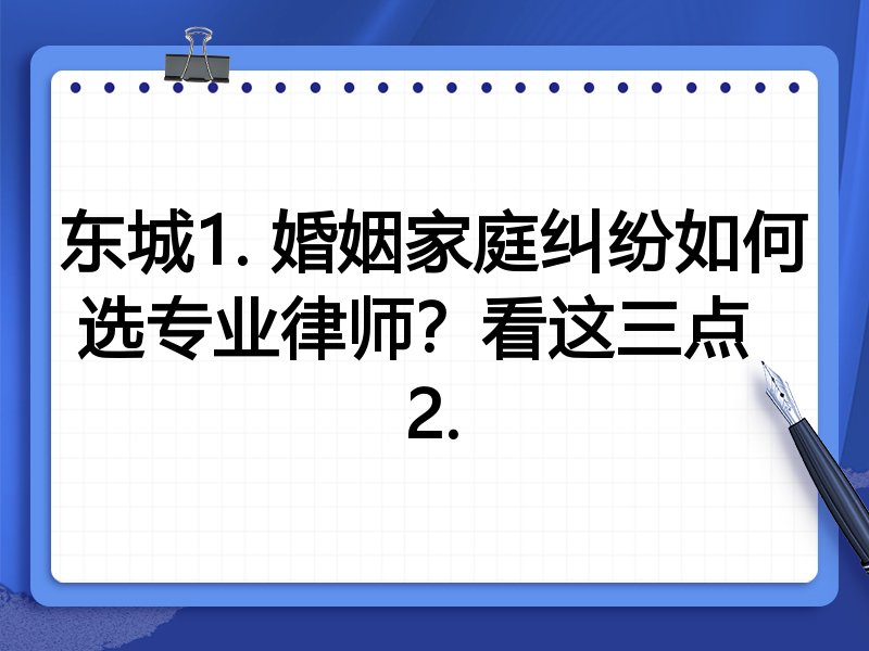 东城1. 婚姻家庭纠纷如何选专业律师？看这三点  
2.