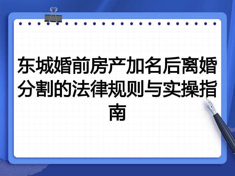 东城婚前房产加名后离婚分割的法律规则与实操指南