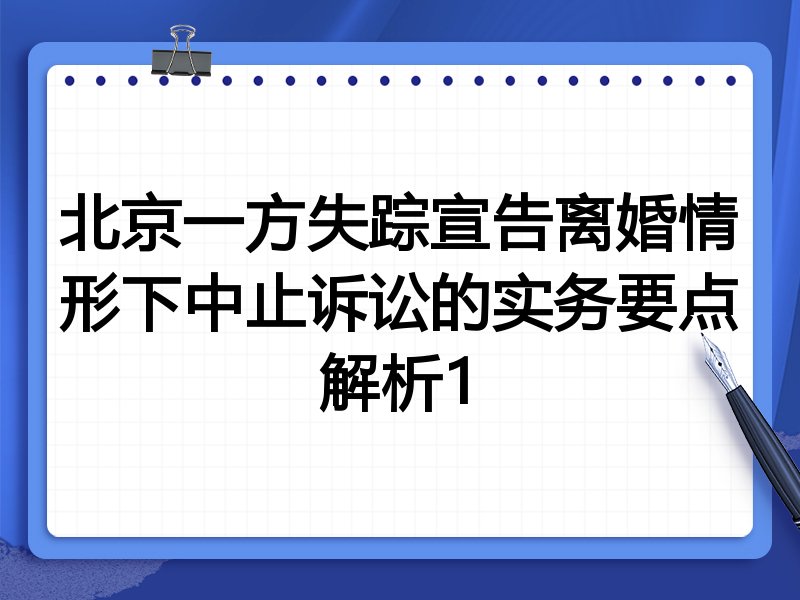 北京一方失踪宣告离婚情形下中止诉讼的实务要点解析1