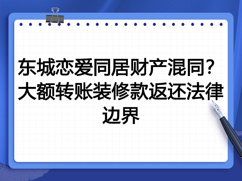 东城恋爱同居财产混同？大额转账装修款返还法律边界