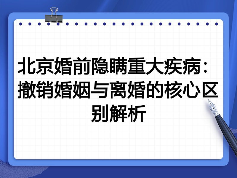 北京婚前隐瞒重大疾病:撤销婚姻与离婚的核心区别解析