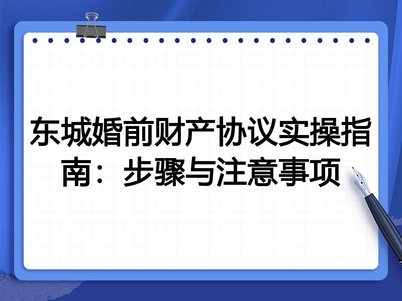 东城婚前财产协议实操指南：步骤与注意事项