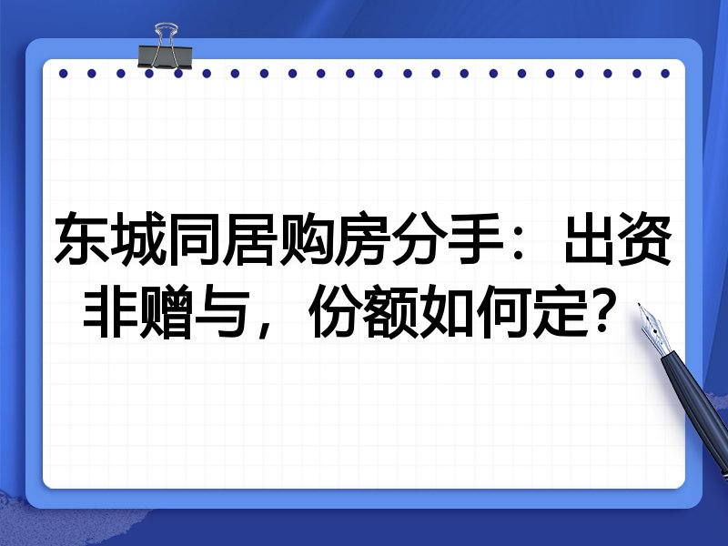 东城同居购房分手：出资非赠与，份额如何定？