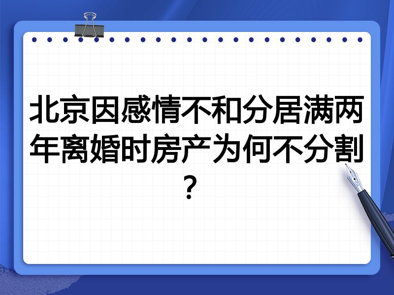 北京因感情不和分居满两年离婚时房产为何不分割?