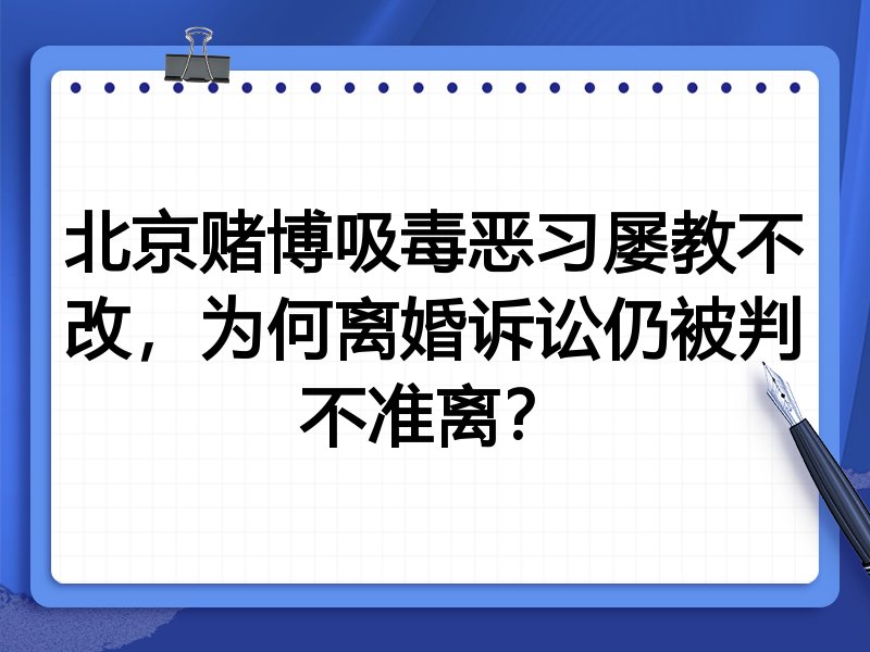 北京赌博吸毒恶习屡教不改，为何离婚诉讼仍被判不准离？