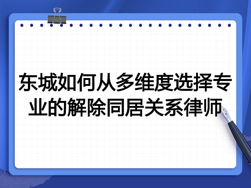 东城如何从多维度选择专业的解除同居关系律师