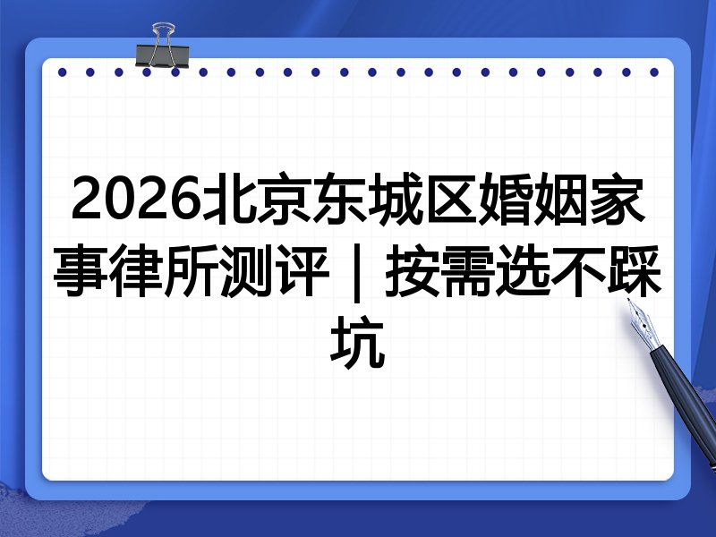 2026北京东城区婚姻家事律所测评|按需选不踩坑