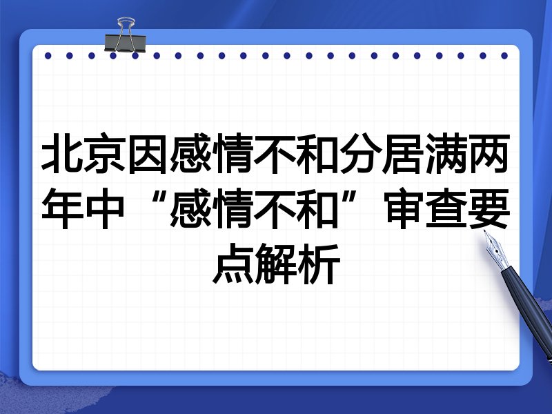 北京因感情不和分居满两年中“感情不和”审查要点解析