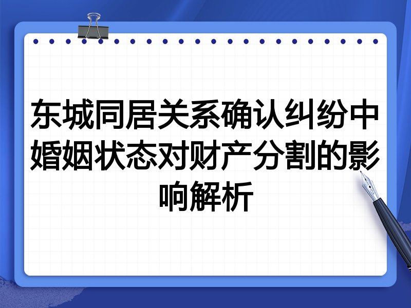 东城同居关系确认纠纷中婚姻状态对财产分割的影响解析
