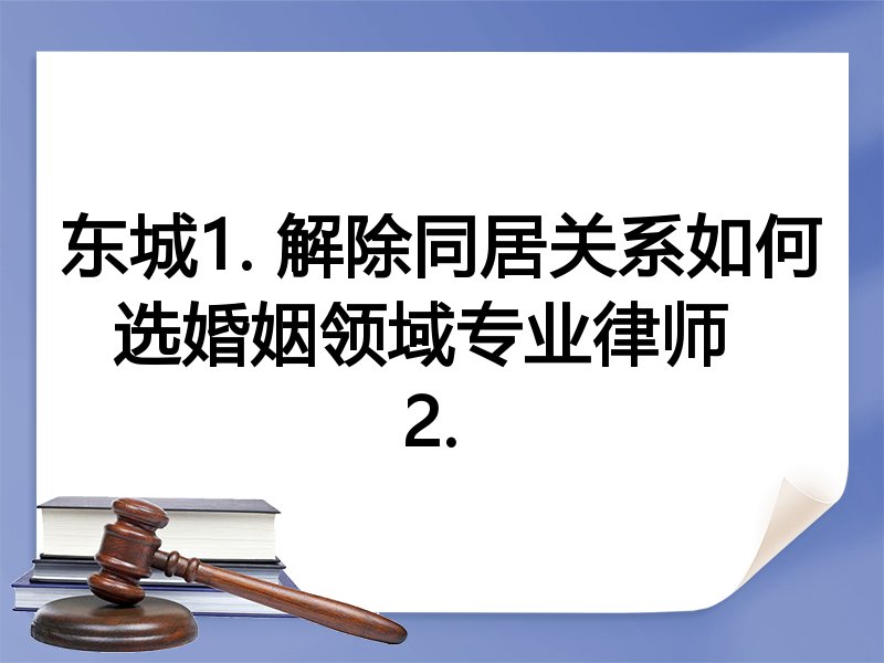 东城1. 解除同居关系如何选婚姻领域专业律师  
2. 