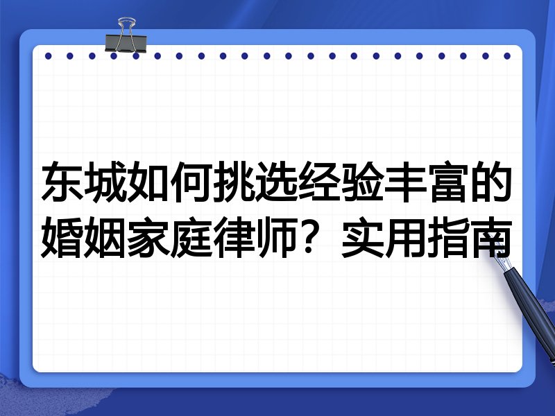 东城如何挑选经验丰富的婚姻家庭律师？实用指南